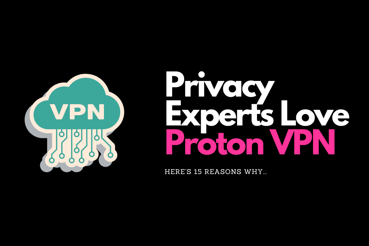 The 15 Key Reasons Why Privacy Experts Love Proton VPN